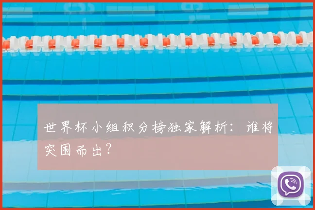 世界杯小组积分榜独家解析:谁将突围而出?