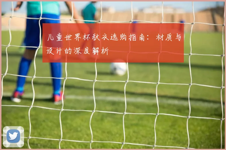 儿童世界杯秋衣选购指南：材质与设计的深度解析