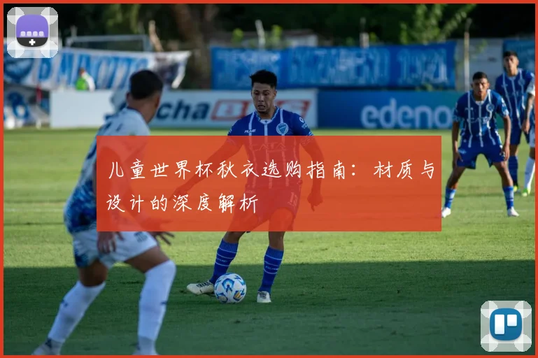 儿童世界杯秋衣选购指南：材质与设计的深度解析