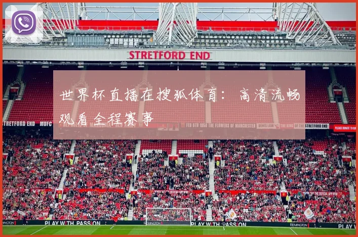 世界杯直播在搜狐体育：高清流畅观看全程赛事