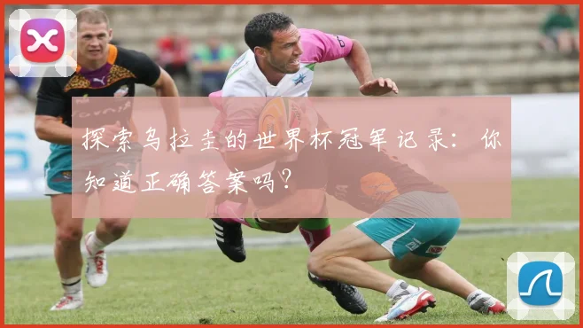探索乌拉圭的世界杯冠军记录：你知道正确答案吗？