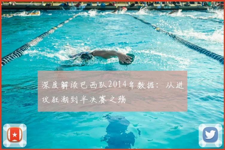 深度解读巴西队2014年数据：从进攻狂潮到半决赛之殇