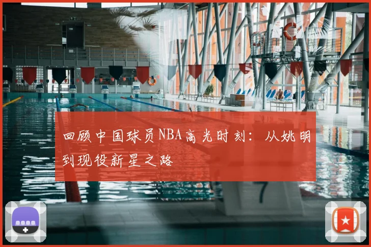 回顾中国球员NBA高光时刻：从姚明到现役新星之路